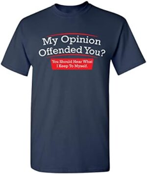 My Opinion Offended You Humor Politics Mens Sarcasm Very Funny T Shirt