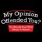 My Opinion Offended You Humor Politics Mens Sarcasm Very Funny T Shirt
