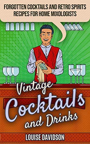Vintage Cocktails and Drinks: Forgotten Cocktails and Retro Spirits Recipes for Home Mixologists (Lost Recipes Vintage Cookbooks)
