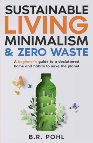 Sustainable Living, Minimalism, and Zero Waste: A Beginner’s Guide to a Decluttered Home and Habits to Save the Planet