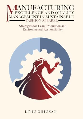 Manufacturing Excellence and Quality Management in Sustainable Fashion Apparel: Strategies for Lean Production and Environmental Responsibility