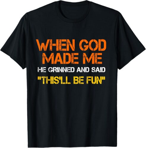 When God Made Me He Grinned and Said funny Sarcastic Saying best Unisex T-Shirt